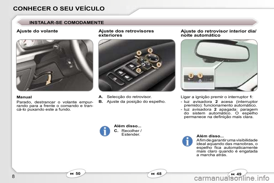 Peugeot 407 2006  Manual do proprietário (in Portuguese) �8
�C�O�N�H�E�C�E�R� �O� �S�E�U� �V�E�Í�C�U�L�O
�A�j�u�s�t�e� �d�o� �r�e�t�r�o�v�i�s�o�r� �i�n�t�e�r�i�o�r� �d�i�a�/ 
�n�o�i�t�e� �a�u�t�o�m�á�t�i�c�o
�L�i�g�a�r� �a� �i�g�n�i�ç�ã�o� �p�r�e�m�i�r�