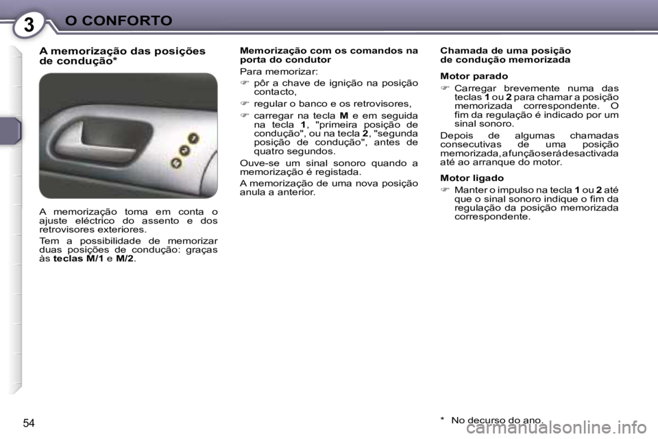 Peugeot 407 2006  Manual do proprietário (in Portuguese) �3�O� �C�O�N�F�O�R�T�O
�5�4
�A� �m�e�m�o�r�i�z�a�ç�ã�o� �d�a�s� �p�o�s�i�ç�õ�e�s�  
�d�e� �c�o�n�d�u�ç�ã�o�*�M�e�m�o�r�i�z�a�ç�ã�o� �c�o�m� �o�s� �c�o�m�a�n�d�o�s� �n�a�  
�p�o�r�t�a� �d�o� �c