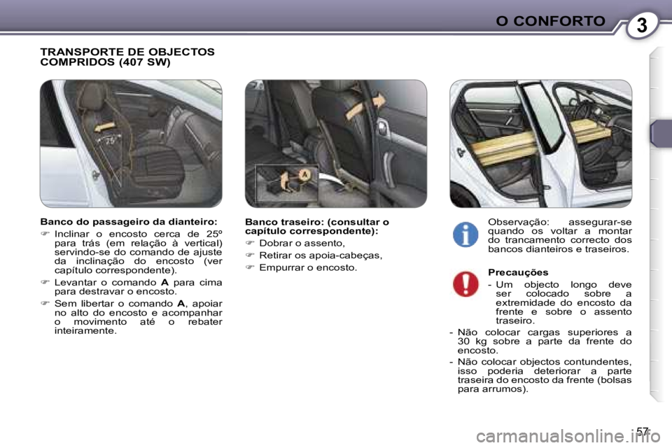 Peugeot 407 2006  Manual do proprietário (in Portuguese) �3�O� �C�O�N�F�O�R�T�O
�5�7
�T�R�A�N�S�P�O�R�T�E� �D�E� �O�B�J�E�C�T�O�S�  
�C�O�M�P�R�I�D�O�S� �(�4�0�7� �S�W�)
�B�a�n�c�o� �t�r�a�s�e�i�r�o�:� �(�c�o�n�s�u�l�t�a�r� �o�  
�c�a�p�í�t�u�l�o� �c�o�r�r