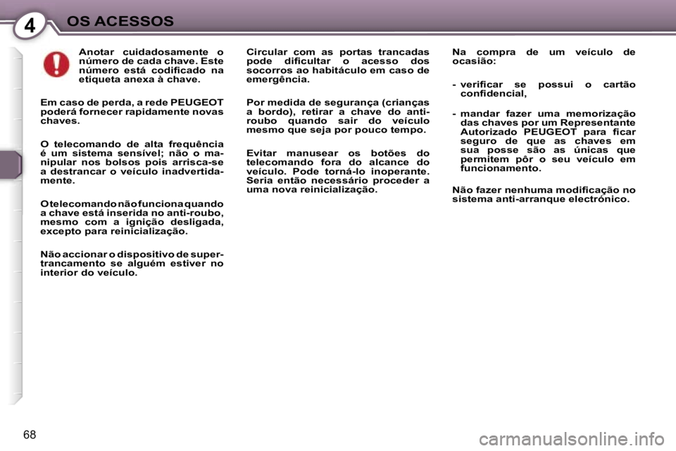 Peugeot 407 2006  Manual do proprietário (in Portuguese) �4�O�S� �A�C�E�S�S�O�S
�6�8
�A�n�o�t�a�r�  �c�u�i�d�a�d�o�s�a�m�e�n�t�e�  �o�  
�n�ú�m�e�r�o� �d�e� �c�a�d�a� �c�h�a�v�e�.� �E�s�t�e� 
�n�ú�m�e�r�o�  �e�s�t�á�  �c�o�d�i�f�i�c�a�d�o�  �n�a� 
�e�t�i