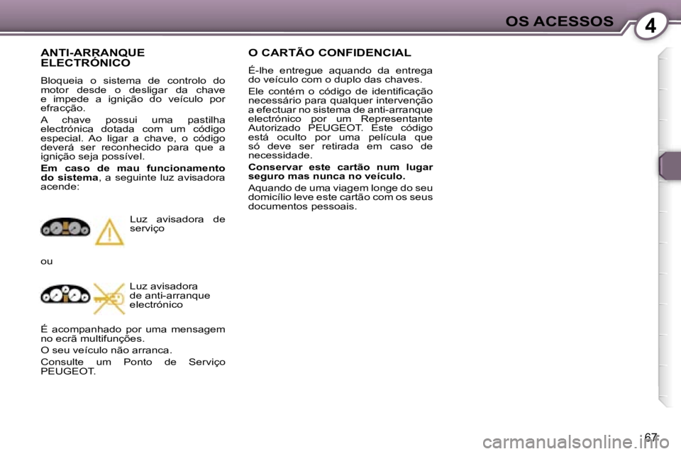 Peugeot 407 2006  Manual do proprietário (in Portuguese) �4�O�S� �A�C�E�S�S�O�S
�6�7
�O� �C�A�R�T�Ã�O� �C�O�N�F�I�D�E�N�C�I�A�L
�É�-�l�h�e�  �e�n�t�r�e�g�u�e�  �a�q�u�a�n�d�o�  �d�a�  �e�n�t�r�e�g�a�  
�d�o� �v�e�í�c�u�l�o� �c�o�m� �o� �d�u�p�l�o� �d�a�s