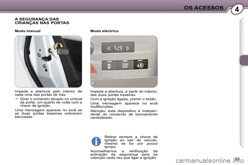 Peugeot 407 2006  Manual do proprietário (in Portuguese) �4�O�S� �A�C�E�S�S�O�S
�6�9
�A� �S�E�G�U�R�A�N�Ç�A� �D�A�S�  
�C�R�I�A�N�Ç�A�S� �N�A�S� �P�O�R�T�A�S
�M�o�d�o� �e�l�é�c�t�r�i�c�o�R�e�t�i�r�a�r�  �s�e�m�p�r�e�  �a�  �c�h�a�v�e�  �d�e�  
�i�g�n�i�