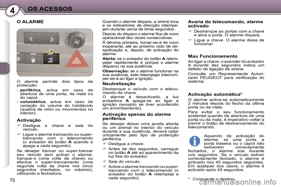 Peugeot 407 2006  Manual do proprietário (in Portuguese) �4�O�S� �A�C�E�S�S�O�S
�7�0
�O� �A�L�A�R�M�E�Q�u�a�n�d�o� �o� �a�l�a�r�m�e� �d�i�s�p�a�r�a�,� �a� �s�i�r�e�n�e� �t�o�c�a�  
�e�  �o�s�  �i�n�d�i�c�a�d�o�r�e�s�  �d�e�  �d�i�r�e�c�ç�ã�o�  �r�e�l�a�m�
