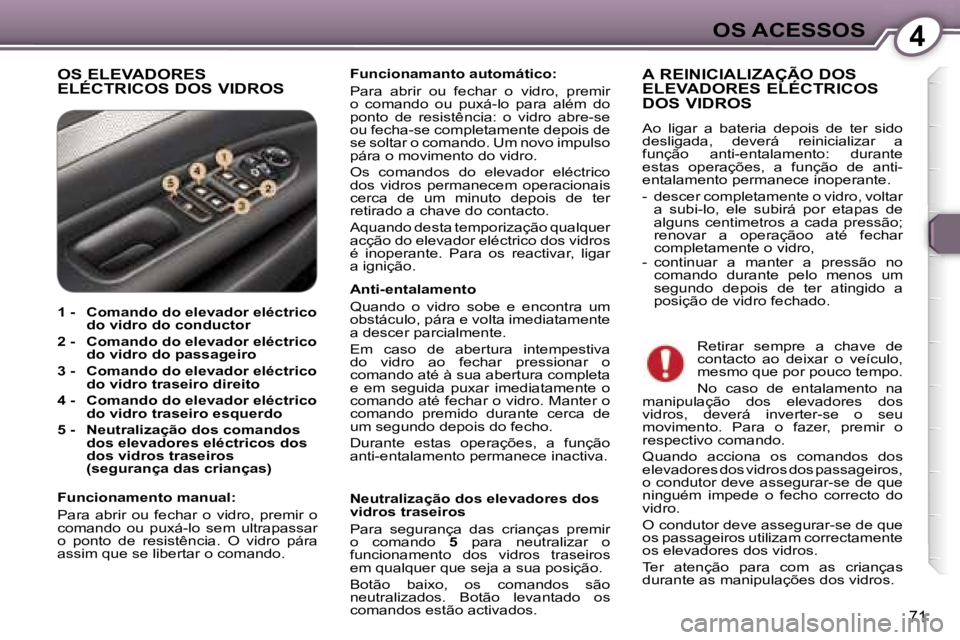 Peugeot 407 2006  Manual do proprietário (in Portuguese) �4�O�S� �A�C�E�S�S�O�S
�7�1
�O�S� �E�L�E�V�A�D�O�R�E�S�  
�E�L�É�C�T�R�I�C�O�S� �D�O�S� �V�I�D�R�O�S�F�u�n�c�i�o�n�a�m�a�n�t�o� �a�u�t�o�m�á�t�i�c�o�: 
�P�a�r�a�  �a�b�r�i�r�  �o�u�  �f�e�c�h�a�r�  