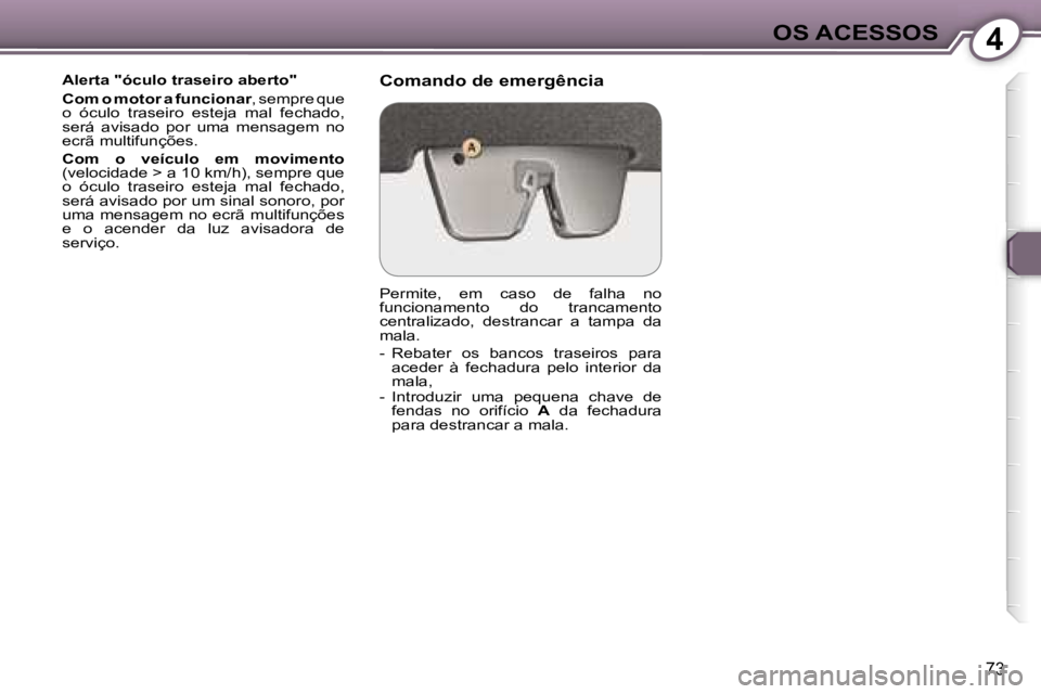 Peugeot 407 2006  Manual do proprietário (in Portuguese) �4�O�S� �A�C�E�S�S�O�S
�7�3
�A�l�e�r�t�a� �"�ó�c�u�l�o� �t�r�a�s�e�i�r�o� �a�b�e�r�t�o�" 
�C�o�m� �o� �m�o�t�o�r� �a� �f�u�n�c�i�o�n�a�r�,� �s�e�m�p�r�e� �q�u�e� 
�o�  �ó�c�u�l�o�  �t�r�a�s�
