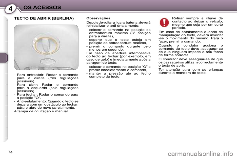 Peugeot 407 2006  Manual do proprietário (in Portuguese) �4�O�S� �A�C�E�S�S�O�S
�7�4
�O�b�s�e�r�v�a�ç�õ�e�s�: 
�D�e�p�o�i�s� �d�e� �v�o�l�t�a�r� �a� �l�i�g�a�r� �a� �b�a�t�e�r�i�a�,� �d�e�v�e�r�á�  
�r�e�i�n�i�c�i�a�l�i�z�a�r� �o� �a�n�t�i�-�e�n�t�a�l�a�