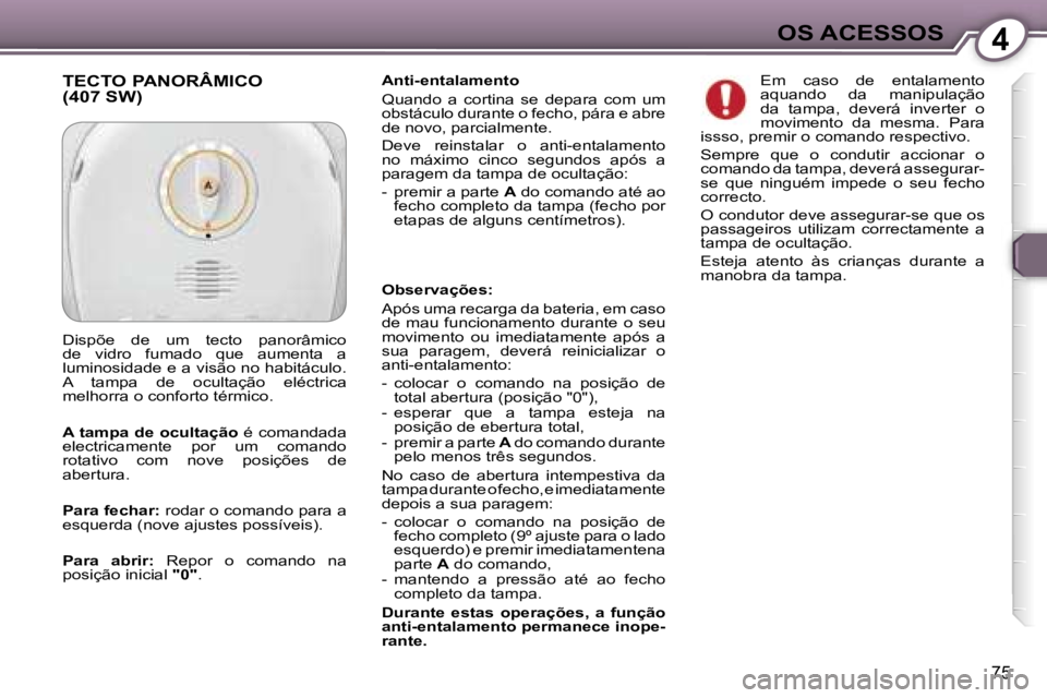 Peugeot 407 2006  Manual do proprietário (in Portuguese) �4�O�S� �A�C�E�S�S�O�S
�7�5
�A�n�t�i�-�e�n�t�a�l�a�m�e�n�t�o 
�Q�u�a�n�d�o�  �a�  �c�o�r�t�i�n�a�  �s�e�  �d�e�p�a�r�a�  �c�o�m�  �u�m�  
�o�b�s�t�á�c�u�l�o� �d�u�r�a�n�t�e� �o� �f�e�c�h�o�,� �p�á�r