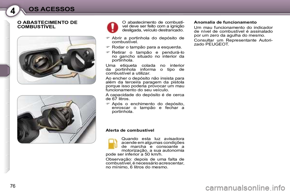 Peugeot 407 2006  Manual do proprietário (in Portuguese) �4�O�S� �A�C�E�S�S�O�S
�7�6
�O� �A�B�A�S�T�E�C�I�M�E�N�T�O� �D�E�  
�C�O�M�B�U�S�T�Í�V�E�L�O�  �a�b�a�s�t�e�c�i�m�e�n�t�o�  �d�e�  �c�o�m�b�u�s�t�í�- 
�v�e�l� �d�e�v�e� �s�e�r� �f�e�i�t�o� �c�o�m� �