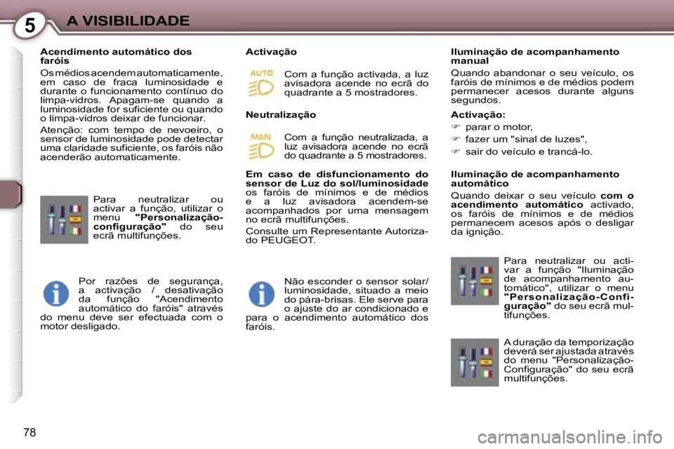 Peugeot 407 2006  Manual do proprietário (in Portuguese) �5�A� �V�I�S�I�B�I�L�I�D�A�D�E
�7�8
�A�c�e�n�d�i�m�e�n�t�o� �a�u�t�o�m�á�t�i�c�o� �d�o�s�  
�f�a�r�ó�i�s 
�O�s� �m�é�d�i�o�s� �a�c�e�n�d�e�m� �a�u�t�o�m�a�t�i�c�a�m�e�n�t�e�,�  
�e�m�  �c�a�s�o�  �