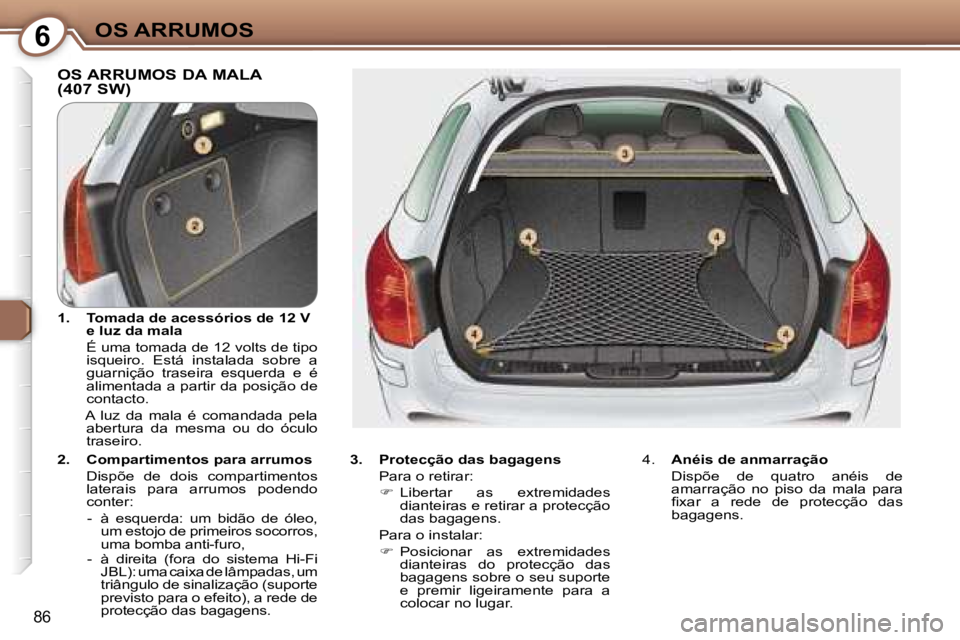 Peugeot 407 2006  Manual do proprietário (in Portuguese) �6�O�S� �A�R�R�U�M�O�S
�8�6
�O�S� �A�R�R�U�M�O�S� �D�A� �M�A�L�A 
�(�4�0�7� �S�W�)
�3�.�  �P�r�o�t�e�c�ç�ã�o� �d�a�s� �b�a�g�a�g�e�n�s 
�  �P�a�r�a� �o� �r�e�t�i�r�a�r�:��  �L�i�b�e�r�t�a�r�  �a�