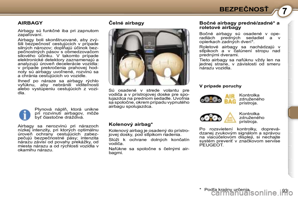 Peugeot 407 2006  Užívateľská príručka (in Slovak) �7�B�E�Z�P�E�Č�N�O�S>
�9�3
�A�I�R�B�A�G�Y
�A�i�r�b�a�g�y�  �s�ú�  �f�u�n�k�č�n�é�  �i�b�a�  �p�r�i�  �z�a�p�n�u�t�o�m�  
�z�a�p�a-�o�v�a�n�í�. 
�A�i�r�b�a�g�y�  �b�o�l�i�  �s�k�o�n�š�t�r�u�o�v