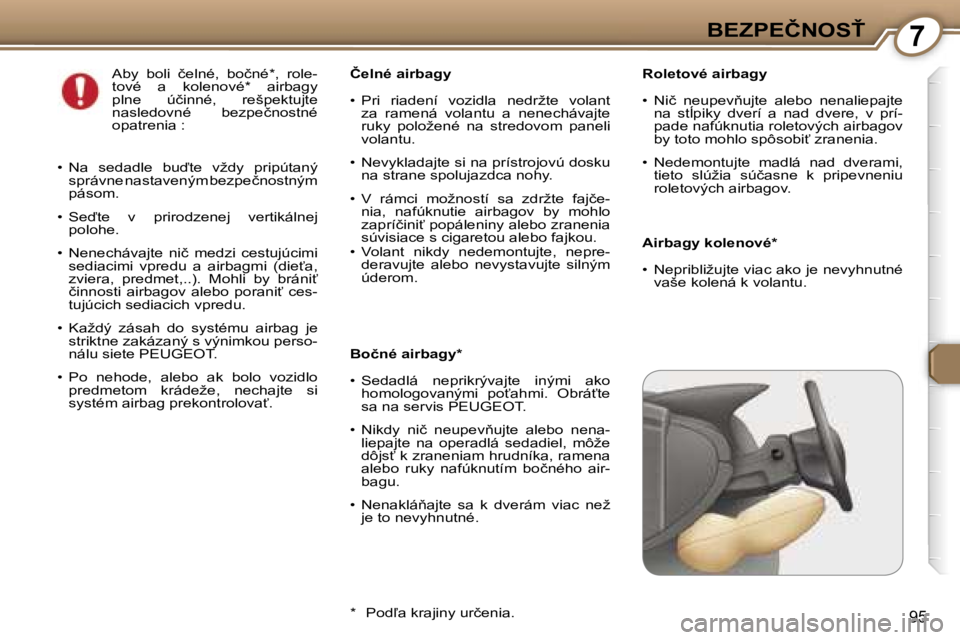 Peugeot 407 2006  Užívateľská príručka (in Slovak) �7�B�E�Z�P�E�Č�N�O�S>
�9�5
�R�o�l�e�t�o�v�é� �a�i�r�b�a�g�y�  
�•�  �N�i�č�  �n�e�u�p�e�v3�u�j�t�e�  �a�l�e�b�o�  �n�e�n�a�l�i�e�p�a�j�t�e� �n�a�  �s�t+�p�i�k�y�  �d�v�e�r�í�  �a�  �n�a�d�  �