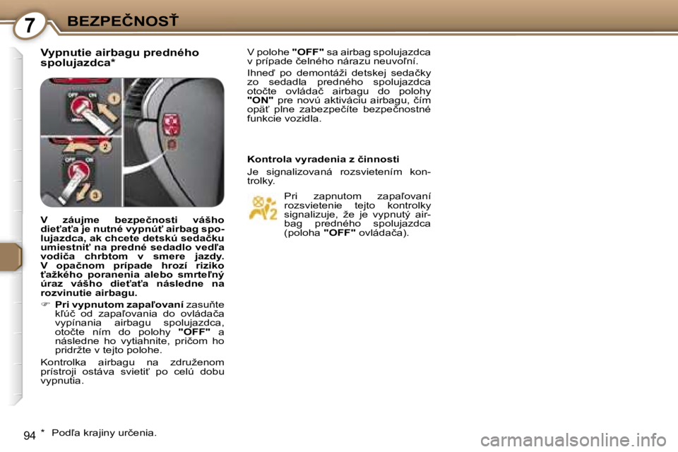 Peugeot 407 2006  Užívateľská príručka (in Slovak) �7�B�E�Z�P�E�Č�N�O�S>
�9�4
�V�y�p�n�u�t�i�e� �a�i�r�b�a�g�u� �p�r�e�d�n�é�h�o�  
�s�p�o�l�u�j�a�z�d�c�a�*�V� �p�o�l�o�h�e� �"�O�F�F�"� �s�a� �a�i�r�b�a�g� �s�p�o�l�u�j�a�z�d�c�a� 
�v� �p�r�