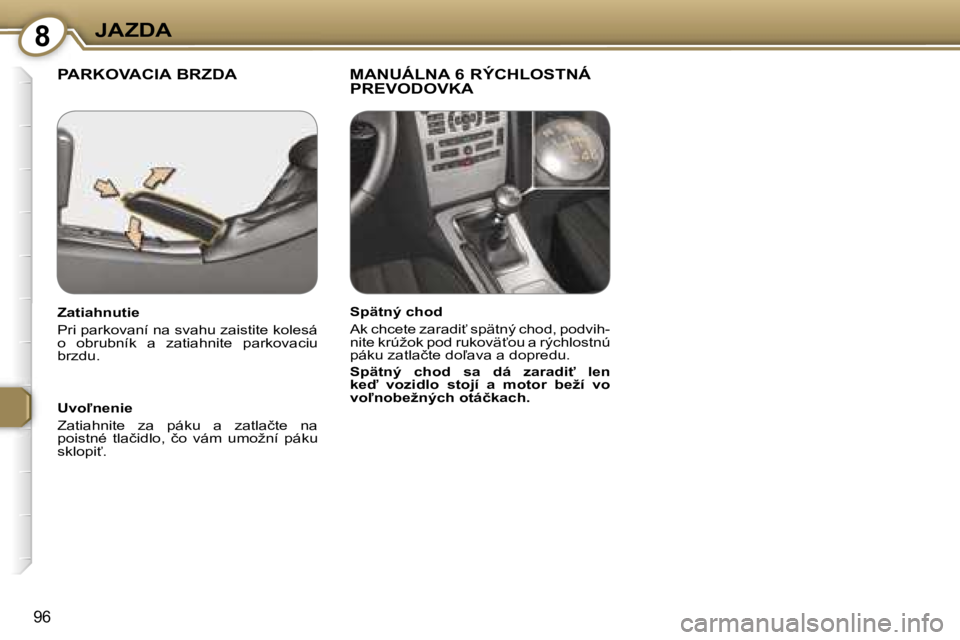 Peugeot 407 2006  Užívateľská príručka (in Slovak) �8�J�A�Z�D�A
�9�6
�P�A�R�K�O�V�A�C�I�A� �B�R�Z�D�A�  �M�A�N�U�Á�L�N�A� �6� �R�Ý�C�H�L�O�S�T�N�Á� �P�R�E�V�O�D�O�V�K�A
�U�v�o-�n�e�n�i�e�  
�Z�a�t�i�a�h�n�i�t�e�  �z�a�  �p�á�k�u�  �a�  �z�a�t�l�a