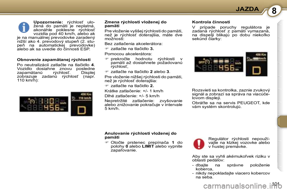 Peugeot 407 2006  Užívateľská príručka (in Slovak) �8�J�A�Z�D�A
�1�0�1
�U�p�o�z�o�r�n�e�n�i�e�:�  �r�ý�c�h�l�o�s?�  �u�l�o�-
�ž�e�n�á�  �d�o�  �p�a�m�ä�t�i�  �j�e�  �n�e�p�l�a�t�n�á�,�  
�a�k�o�n�á�h�l�e�  �p�o�k�l�e�s�n�e�  �r�ý�c�h�l�o�s?� 