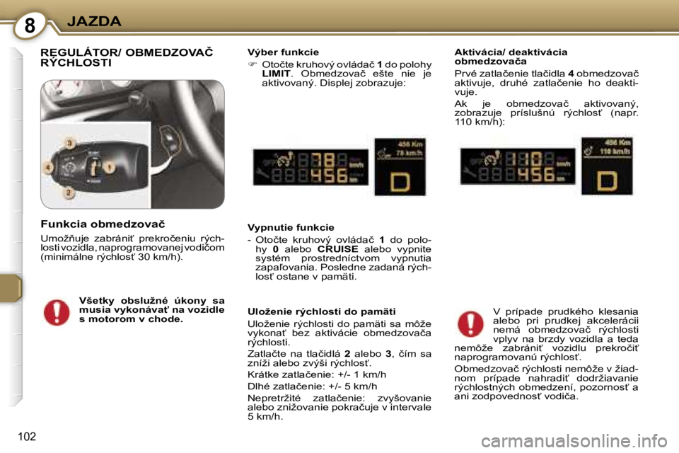 Peugeot 407 2006  Užívateľská príručka (in Slovak) �8�J�A�Z�D�A
�1�0�2
�R�E�G�U�L�Á�T�O�R�/� �O�B�M�E�D�Z�O�V�A�Č�  
�R�Ý�C�H�L�O�S�T�I�V�ý�b�e�r� �f�u�n�k�c�i�e 
��  �O�t�o�č�t�e� �k�r�u�h�o�v�ý� �o�v�l�á�d�a�č�  �1� �d�o� �p�o�l�o�h�y� 
�