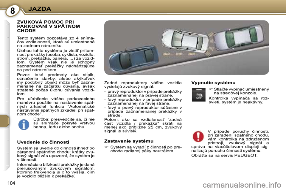 Peugeot 407 2006  Užívateľská príručka (in Slovak) �8�J�A�Z�D�A
�1�0�4
�Z�V�U�K�O�V�Á� �P�O�M�O�C� �P�R�I�  
�P�A�R�K�O�V�A�N�Í� �V� �S�P�Ä�T�N�O�M� 
�C�H�O�D�E
�T�e�n�t�o�  �s�y�s�t�é�m�  �p�o�z�o�s�t�á�v�a�  �z�o�  �4�  �s�n�í�m�a�- 
�č�o�v� 