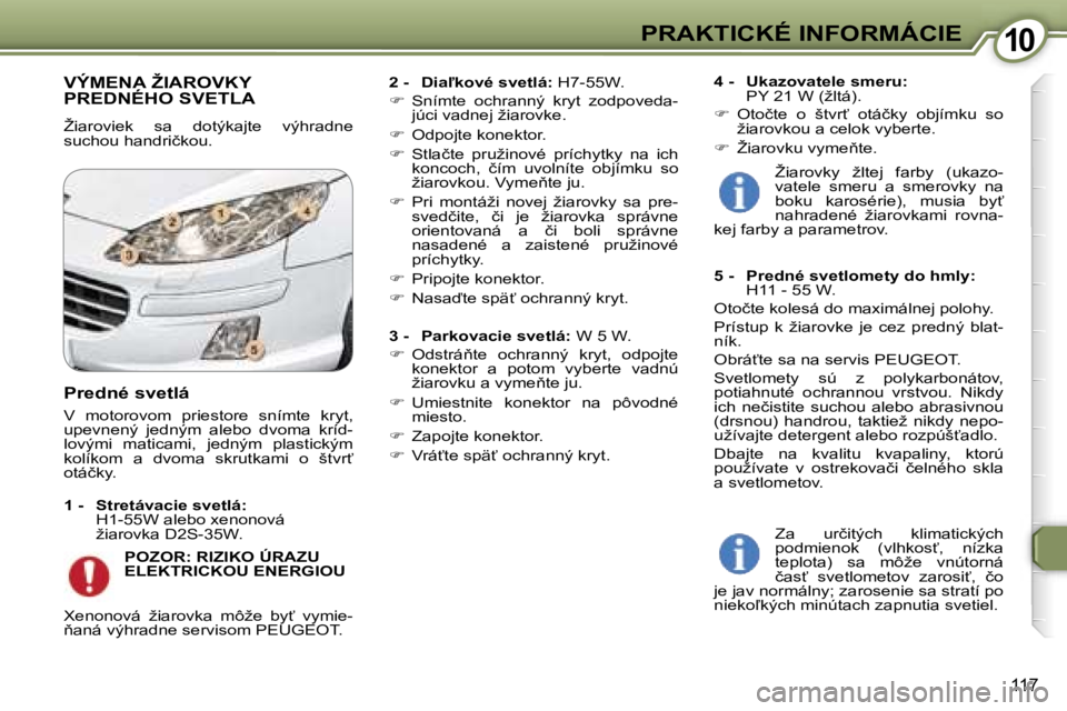 Peugeot 407 2006  Užívateľská príručka (in Slovak) �1�0�P�R�A�K�T�I�C�K�É� �I�N�F�O�R�M�Á�C�I�E
�1�1�7
�V�Ý�M�E�N�A� �Ž�I�A�R�O�V�K�Y�  
�P�R�E�D�N�É�H�O� �S�V�E�T�L�A
�Ž�i�a�r�o�v�i�e�k�  �s�a�  �d�o�t�ý�k�a�j�t�e�  �v�ý�h�r�a�d�n�e�  
�s�u�c