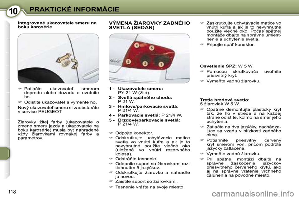 Peugeot 407 2006  Užívateľská príručka (in Slovak) �1�0�P�R�A�K�T�I�C�K�É� �I�N�F�O�R�M�Á�C�I�E
�1�1�8
�I�n�t�e�g�r�o�v�a�n�é� �u�k�a�z�o�v�a�t�e�l�e� �s�m�e�r�u� �n�a�  
�b�o�k�u� �k�a�r�o�s�é�r�i�e�V�Ý�M�E�N�A� �Ž�I�A�R�O�V�K�Y� �Z�A�D�N�É�H�