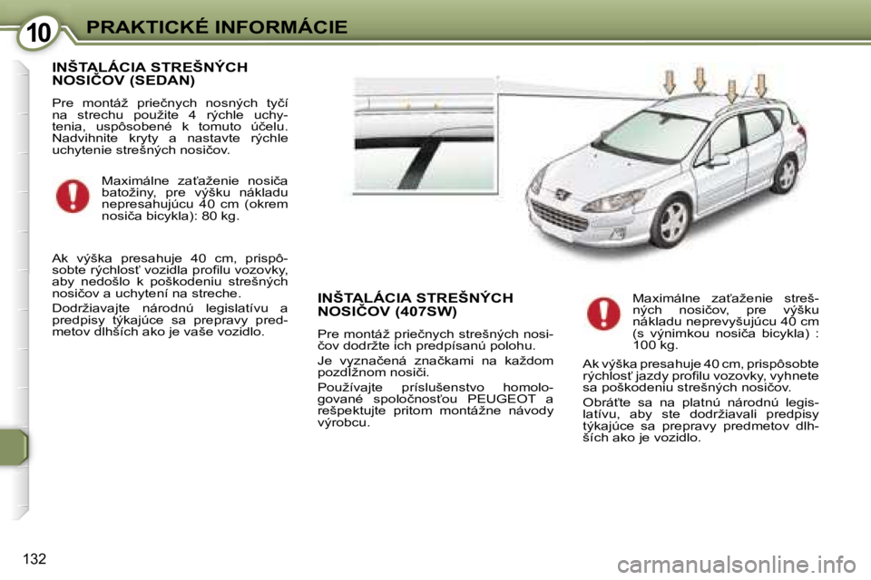 Peugeot 407 2006  Užívateľská príručka (in Slovak) �1�0�P�R�A�K�T�I�C�K�É� �I�N�F�O�R�M�Á�C�I�E
�1�3�2
�I�N�Š�T�A�L�Á�C�I�A� �S�T�R�E�Š�N�Ý�C�H�  
�N�O�S�I�Č�O�V� �(�S�E�D�A�N�)
�P�r�e�  �m�o�n�t�á�ž�  �p�r�i�e�č�n�y�c�h�  �n�o�s�n�ý�c�h�  