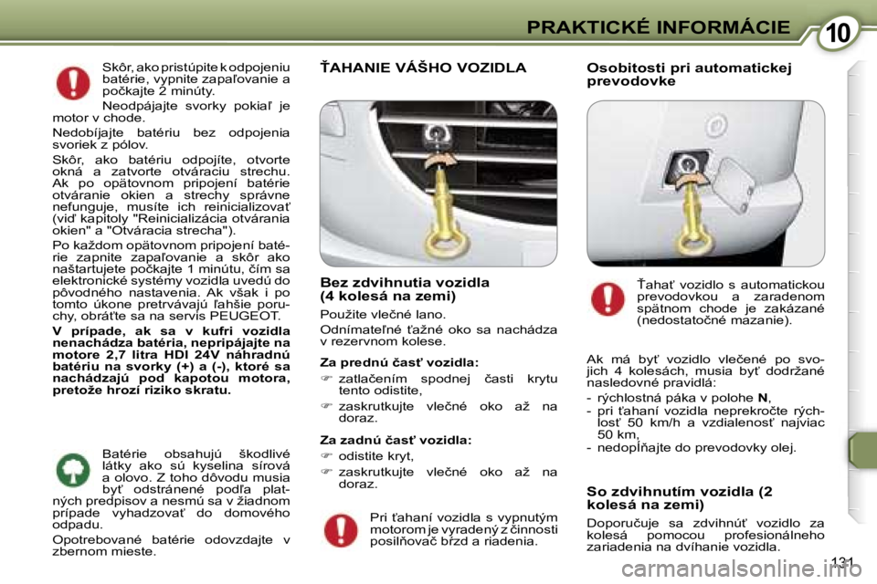 Peugeot 407 2006  Užívateľská príručka (in Slovak) �1�0�P�R�A�K�T�I�C�K�É� �I�N�F�O�R�M�Á�C�I�E
�1�3�1
�S�k�ô�r�,� �a�k�o� �p�r�i�s�t�ú�p�i�t�e� �k� �o�d�p�o�j�e�n�i�u�  
�b�a�t�é�r�i�e�,� �v�y�p�n�i�t�e� �z�a�p�a-�o�v�a�n�i�e� �a� 
�p�o�č�k�a�