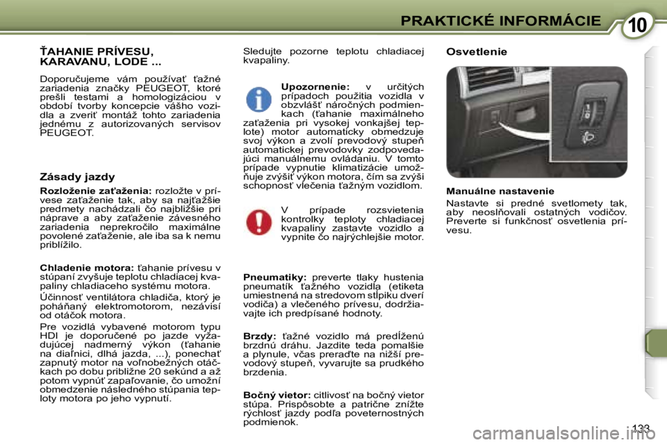 Peugeot 407 2006  Užívateľská príručka (in Slovak) �1�0�P�R�A�K�T�I�C�K�É� �I�N�F�O�R�M�Á�C�I�E
�1�3�3
�S�l�e�d�u�j�t�e�  �p�o�z�o�r�n�e�  �t�e�p�l�o�t�u�  �c�h�l�a�d�i�a�c�e�j�  
�k�v�a�p�a�l�i�n�y�.�O�s�v�e�t�l�e�n�i�e
>�A�H�A�N�I�E� �P�R�Í�V�E�