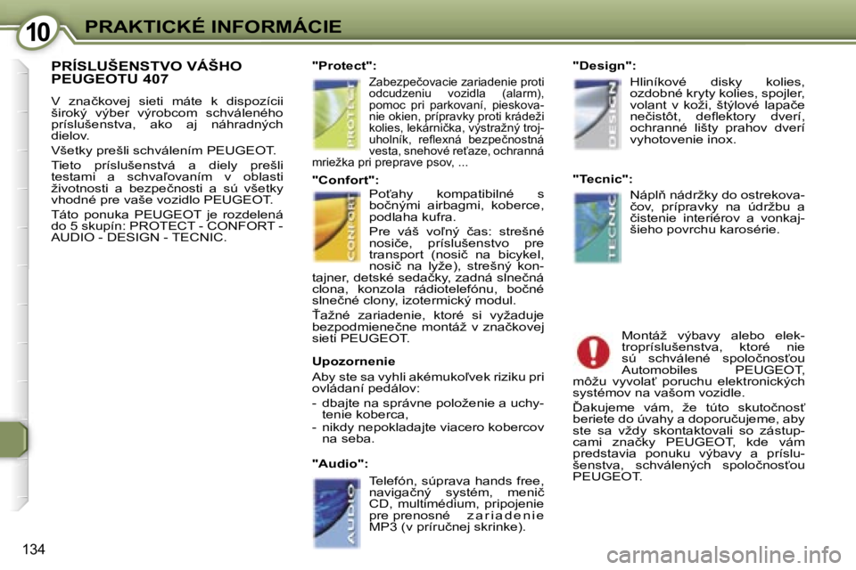 Peugeot 407 2006  Užívateľská príručka (in Slovak) �1�0�P�R�A�K�T�I�C�K�É� �I�N�F�O�R�M�Á�C�I�E
�1�3�4
�P�R�Í�S�L�U�Š�E�N�S�T�V�O� �V�Á�Š�H�O�  
�P�E�U�G�E�O�T�U� �4�0�7
�V�  �z�n�a�č�k�o�v�e�j�  �s�i�e�t�i�  �m�á�t�e�  �k�  �d�i�s�p�o�z�í�c�
