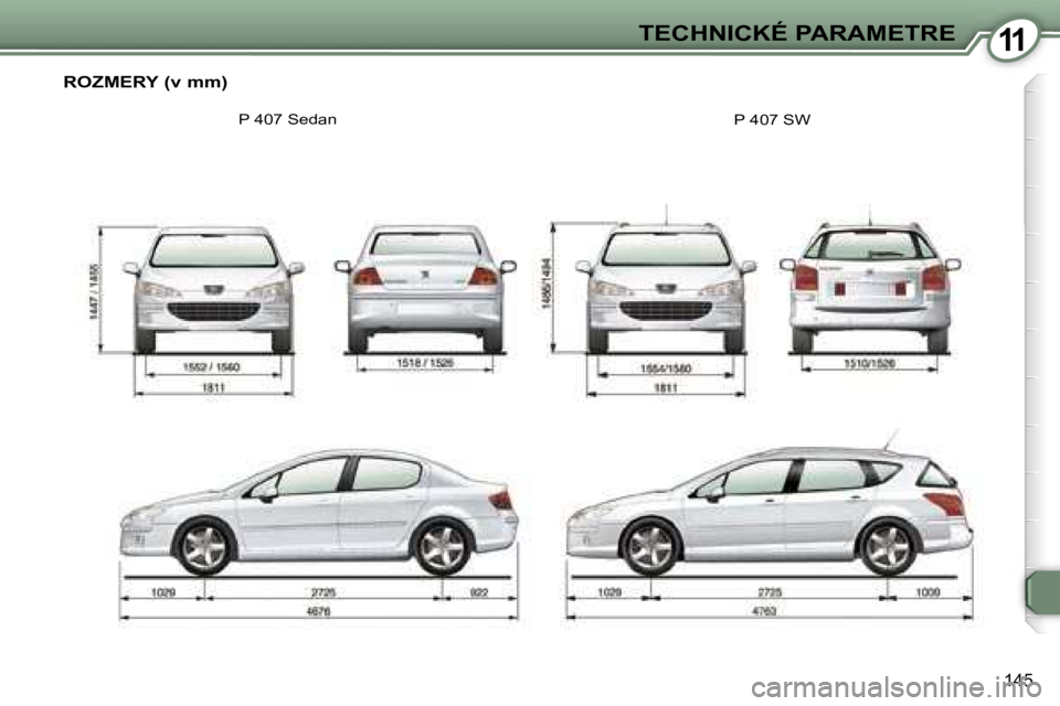 Peugeot 407 2006  Užívateľská príručka (in Slovak) �1�1�T�E�C�H�N�I�C�K�É� �P�A�R�A�M�E�T�R�E
�1�4�5
�R�O�Z�M�E�R�Y� �(�v� �m�m�)
�P� �4�0�7� �S�e�d�a�n�P� �4�0�7� �S�W   