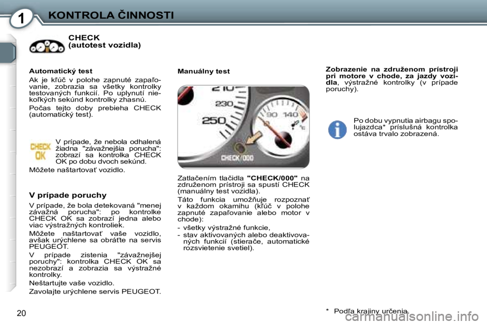 Peugeot 407 2006  Užívateľská príručka (in Slovak) �1�K�O�N�T�R�O�L�A� �Č�I�N�N�O�S�T�I
�2�0
�C�H�E�C�K�  
�(�a�u�t�o�t�e�s�t� �v�o�z�i�d�l�a�)
�V� �p�r�í�p�a�d�e� �p�o�r�u�c�h�y
�V� �p�r�í�p�a�d�e�,� �ž�e� �b�o�l�a� �d�e�t�e�k�o�v�a�n�á� �"�