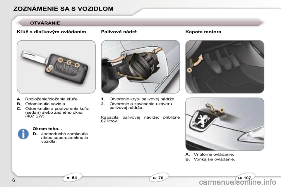 Peugeot 407 2006  Užívateľská príručka (in Slovak) �6
�Z�O�Z�N�Á�M�E�N�I�E� �S�A� �S� �V�O�Z�I�D�L�O�M
�O�T�V�Á�R�A�N�I�E
�K-�ú�č� �s� �d�i�a-�k�o�v�ý�m� �o�v�l�á�d�a�n�í�m
�A�. �  �R�o�z�l�o�ž�e�n�i�e�/�z�l�o�ž�e�n�i�e� �k-�ú�č�a
�B�. �