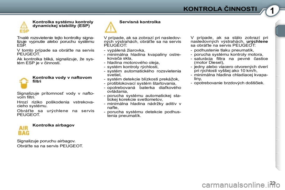 Peugeot 407 2006  Užívateľská príručka (in Slovak) �1�K�O�N�T�R�O�L�A� �Č�I�N�N�O�S�T�I
�2�3
�K�o�n�t�r�o�l�k�a� �s�y�s�t�é�m�u� �k�o�n�t�r�o�l�y�  
�d�y�n�a�m�i�c�k�e�j� �s�t�a�b�i�l�i�t�y� �(�E�S�P�)
�T�r�v�a�l�é� �r�o�z�s�v�i�e�t�e�n�i�e� �t�e�j