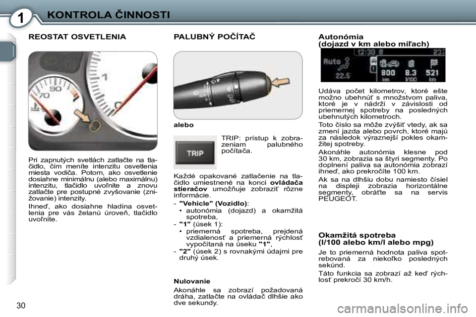 Peugeot 407 2006  Užívateľská príručka (in Slovak) �1�K�O�N�T�R�O�L�A� �Č�I�N�N�O�S�T�I
�3�0
�P�A�L�U�B�N�Ý� �P�O�Č�Í�T�A�Č
�a�l�e�b�o�T�R�I�P�:�  �p�r�í�s�t�u�p�  �k�  �z�o�b�r�a�- 
�z�e�n�i�a�m�  �p�a�l�u�b�n�é�h�o� 
�p�o�č�í�t�a�č�a�.
�K�