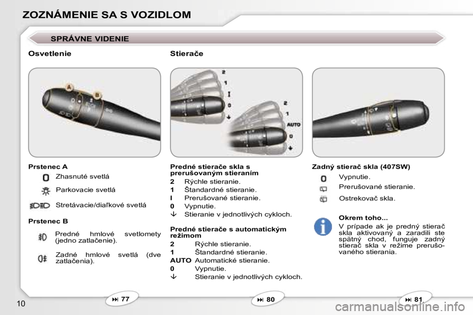 Peugeot 407 2006  Užívateľská príručka (in Slovak) �1�0
�Z�O�Z�N�Á�M�E�N�I�E� �S�A� �S� �V�O�Z�I�D�L�O�M
�S�P�R�Á�V�N�E� �V�I�D�E�N�I�E
�O�s�v�e�t�l�e�n�i�e
�P�r�s�t�e�n�e�c� �A 
�P�r�s�t�e�n�e�c� �B �P�r�e�d�n�é� �s�t�i�e�r�a�č�e� �s�k�l�a� �s�  