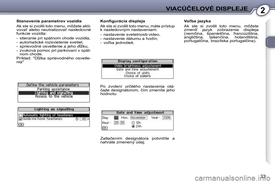 Peugeot 407 2006  Užívateľská príručka (in Slovak) �2�V�I�A�C�Ú�Č�E�L�O�V�É� �D�I�S�P�L�E�J�E
�3�3
�S�t�a�n�o�v�e�n�i�e� �p�a�r�a�m�e�t�r�o�v� �v�o�z�i�d�l�a 
�A�k� �s�t�e� �s�i� �z�v�o�l�i�l�i� �t�o�t�o� �m�e�n�u�,� �m�ô�ž�e�t�e� �a�k�t�i�- 
�v�