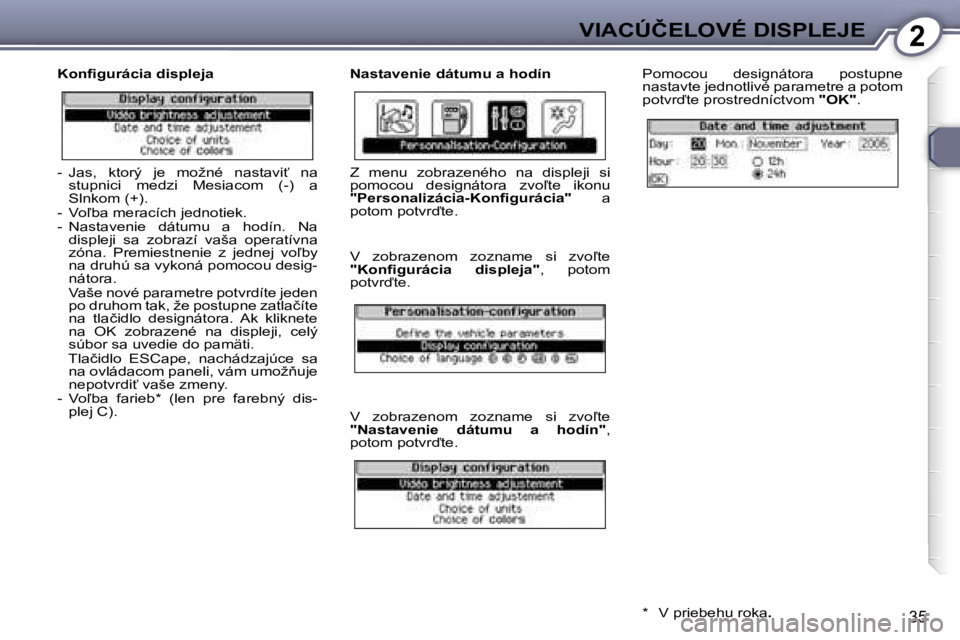 Peugeot 407 2006  Užívateľská príručka (in Slovak) �2�V�I�A�C�Ú�Č�E�L�O�V�É� �D�I�S�P�L�E�J�E
�3�5
�K�o�n�ﬁ�g�u�r�á�c�i�a� �d�i�s�p�l�e�j�a �N�a�s�t�a�v�e�n�i�e� �d�á�t�u�m�u� �a� �h�o�d�í�n�P�o�m�o�c�o�u�  �d�e�s�i�g�n�á�t�o�r�a�  �p�o�s�t�u