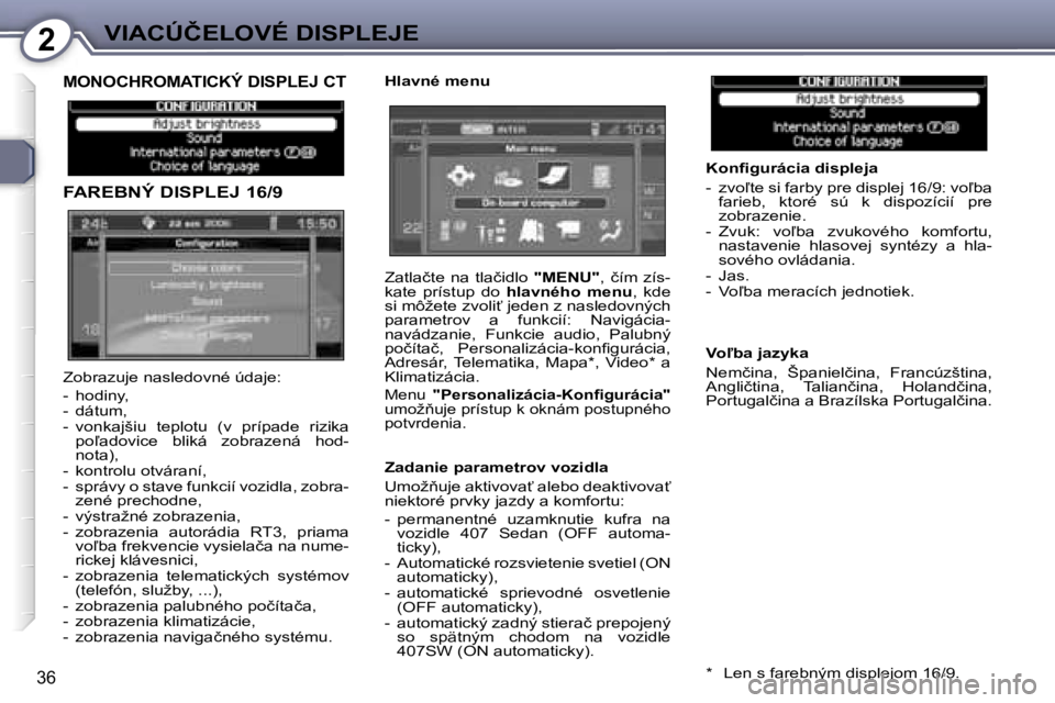 Peugeot 407 2006  Užívateľská príručka (in Slovak) �2�V�I�A�C�Ú�Č�E�L�O�V�É� �D�I�S�P�L�E�J�E
�3�6
�M�O�N�O�C�H�R�O�M�A�T�I�C�K�Ý� �D�I�S�P�L�E�J� �C�T
�F�A�R�E�B�N�Ý� �D�I�S�P�L�E�J� �1�6�/�9
�H�l�a�v�n�é� �m�e�n�u�K�o�n�ﬁ�g�u�r�á�c�i�a� �d�