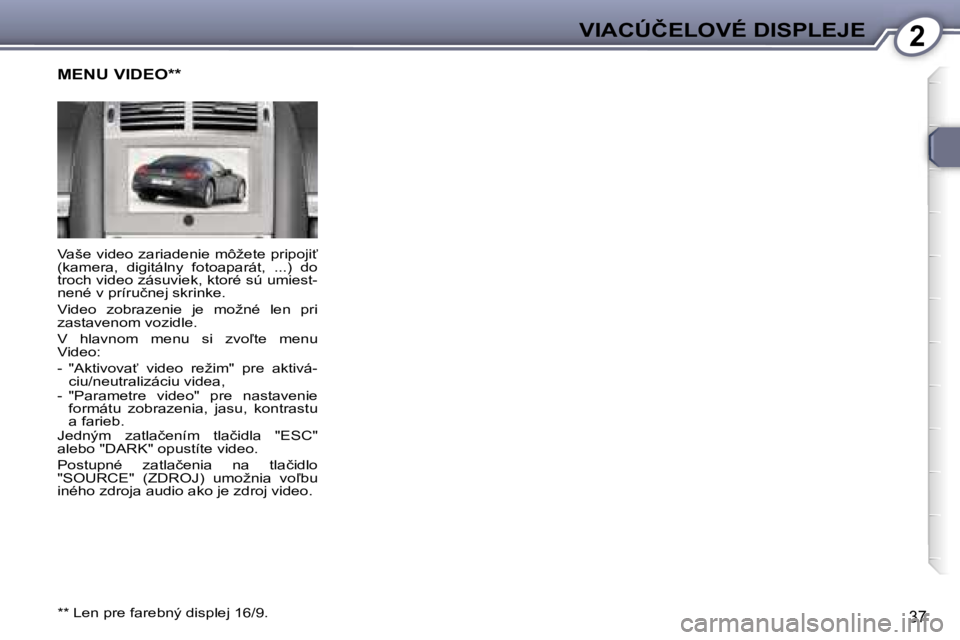 Peugeot 407 2006  Užívateľská príručka (in Slovak) �2�V�I�A�C�Ú�Č�E�L�O�V�É� �D�I�S�P�L�E�J�E
�3�7
�V�a�š�e� �v�i�d�e�o� �z�a�r�i�a�d�e�n�i�e� �m�ô�ž�e�t�e� �p�r�i�p�o�j�i?�  
�(�k�a�m�e�r�a�,�  �d�i�g�i�t�á�l�n�y�  �f�o�t�o�a�p�a�r�á�t�,�  �