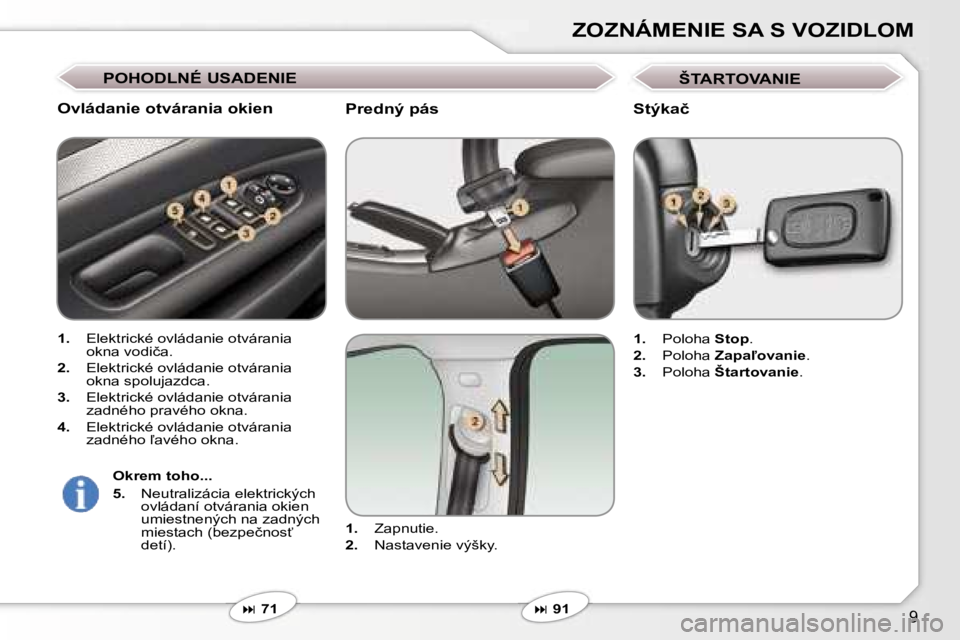 Peugeot 407 2006  Užívateľská príručka (in Slovak) �9
�Z�O�Z�N�Á�M�E�N�I�E� �S�A� �S� �V�O�Z�I�D�L�O�M
�P�r�e�d�n�ý� �p�á�s
�1�.�  �Z�a�p�n�u�t�i�e�.
�2�. �  �N�a�s�t�a�v�e�n�i�e� �v�ý�š�k�y�.
� � �7�1
�O�v�l�á�d�a�n�i�e� �o�t�v�á�r�a�n�i�a�