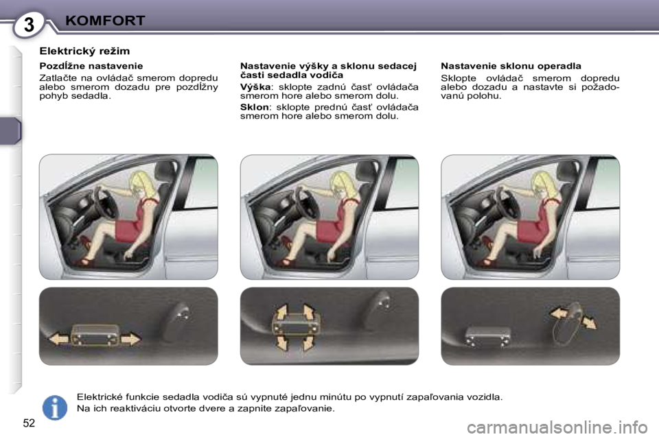 Peugeot 407 2006  Užívateľská príručka (in Slovak) �3�K�O�M�F�O�R�T
�5�2
�E�l�e�k�t�r�i�c�k�ý� �r�e�ž�i�m
�P�o�z�d+�ž�n�e� �n�a�s�t�a�v�e�n�i�e 
�Z�a�t�l�a�č�t�e�  �n�a�  �o�v�l�á�d�a�č�  �s�m�e�r�o�m�  �d�o�p�r�e�d�u�  
�a�l�e�b�o�  �s�m�e�r�o
