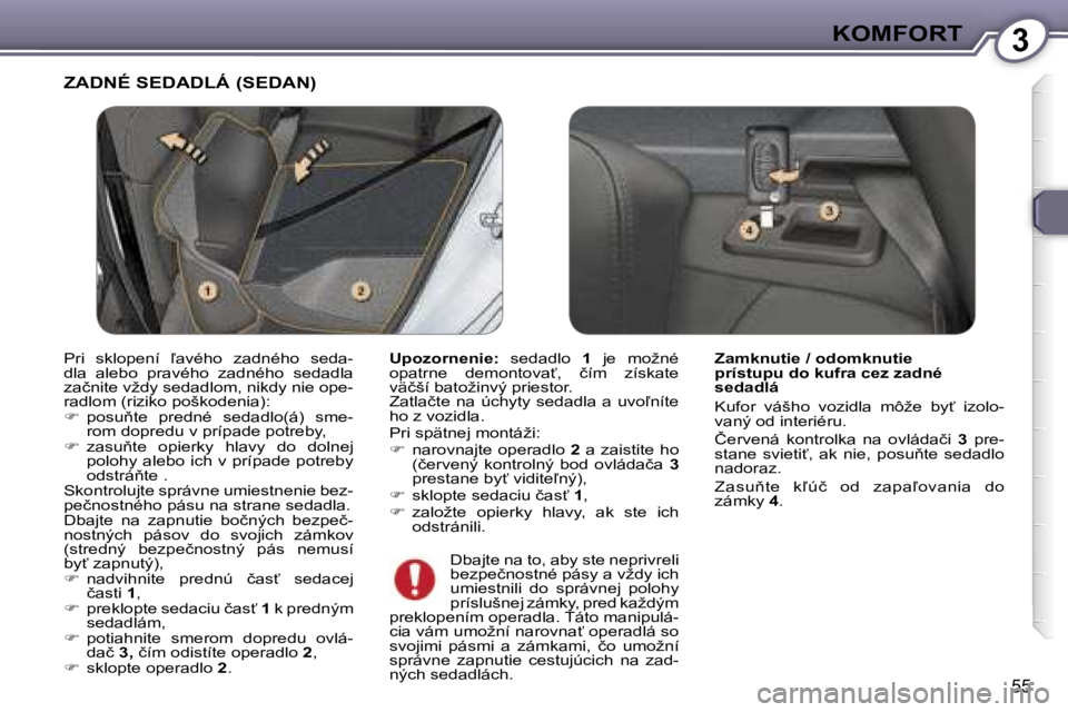 Peugeot 407 2006  Užívateľská príručka (in Slovak) �3�K�O�M�F�O�R�T
�5�5
�Z�A�D�N�É� �S�E�D�A�D�L�Á� �(�S�E�D�A�N�)� 
�U�p�o�z�o�r�n�e�n�i�e�:�  �s�e�d�a�d�l�o� �1�  �j�e�  �m�o�ž�n�é� 
�o�p�a�t�r�n�e�  �d�e�m�o�n�t�o�v�a?�,�  �č�í�m�  �z�í�s�