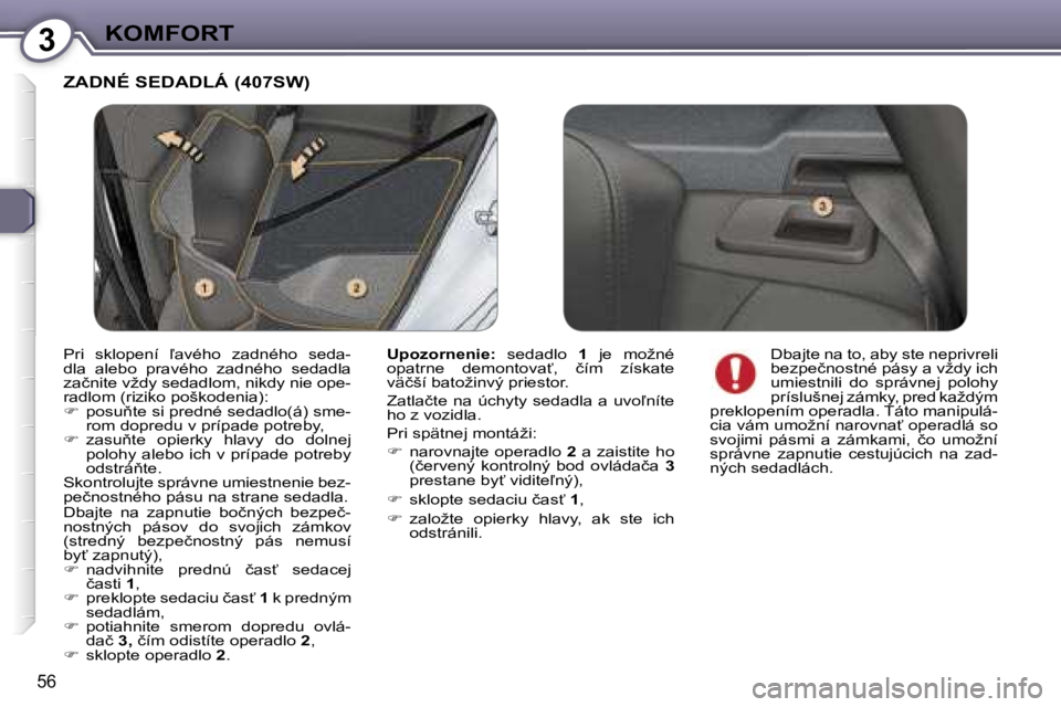 Peugeot 407 2006  Užívateľská príručka (in Slovak) �3�K�O�M�F�O�R�T
�5�6
�Z�A�D�N�É� �S�E�D�A�D�L�Á� �(�4�0�7�S�W�)� 
�U�p�o�z�o�r�n�e�n�i�e�:�  �s�e�d�a�d�l�o� �1�  �j�e�  �m�o�ž�n�é� 
�o�p�a�t�r�n�e�  �d�e�m�o�n�t�o�v�a?�,�  �č�í�m�  �z�í�s�