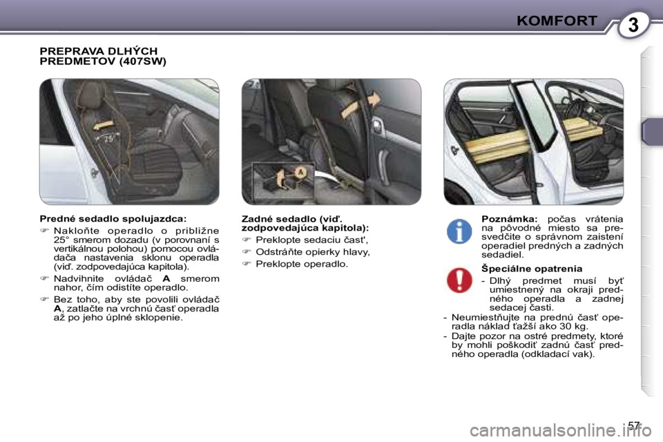 Peugeot 407 2006  Užívateľská príručka (in Slovak) �3�K�O�M�F�O�R�T
�5�7
�P�R�E�P�R�A�V�A� �D�L�H�Ý�C�H�  
�P�R�E�D�M�E�T�O�V� �(�4�0�7�S�W�)
�Z�a�d�n�é� �s�e�d�a�d�l�o� �(�v�i�.�  
�z�o�d�p�o�v�e�d�a�j�ú�c�a� �k�a�p�i�t�o�l�a�)�: 
��  �P�r�e�