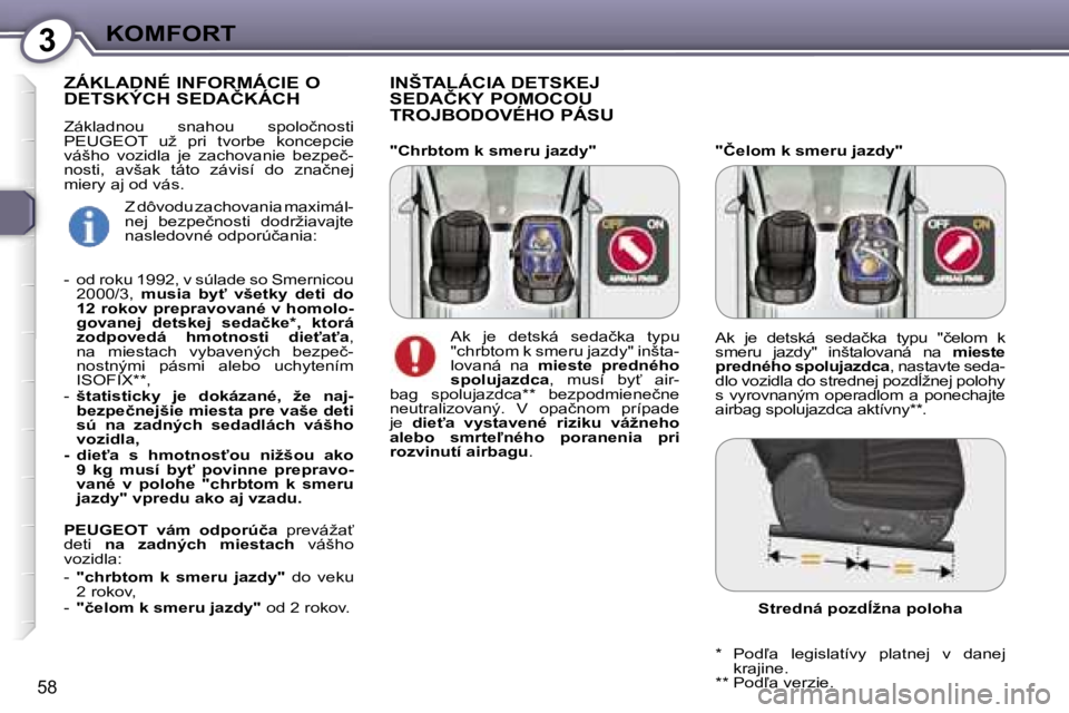 Peugeot 407 2006  Užívateľská príručka (in Slovak) �3�K�O�M�F�O�R�T
�5�8
�"�Č�e�l�o�m� �k� �s�m�e�r�u� �j�a�z�d�y�"
�I�N�Š�T�A�L�Á�C�I�A� �D�E�T�S�K�E�J�  
�S�E�D�A�Č�K�Y� �P�O�M�O�C�O�U� 
�T�R�O�J�B�O�D�O�V�É�H�O� �P�Á�S�U
�Z�Á�K�L�A�D