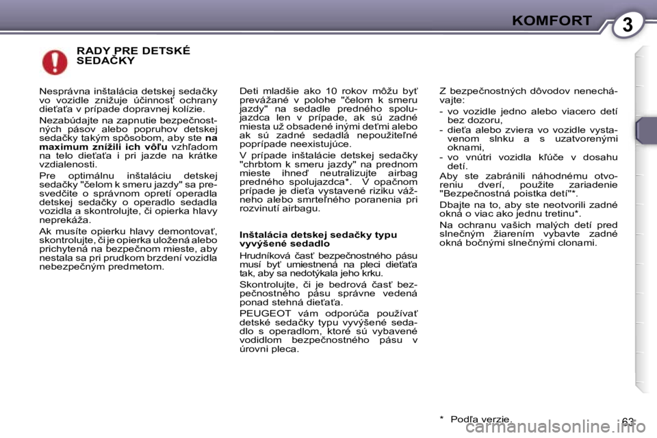 Peugeot 407 2006  Užívateľská príručka (in Slovak) �3�K�O�M�F�O�R�T
�6�3
�R�A�D�Y� �P�R�E� �D�E�T�S�K�É�  
�S�E�D�A�Č�K�Y
�D�e�t�i�  �m�l�a�d�š�i�e�  �a�k�o�  �1�0�  �r�o�k�o�v�  �m�ô�ž�u�  �b�y?�  
�p�r�e�v�á�ž�a�n�é�  �v�  �p�o�l�o�h�e�  �&