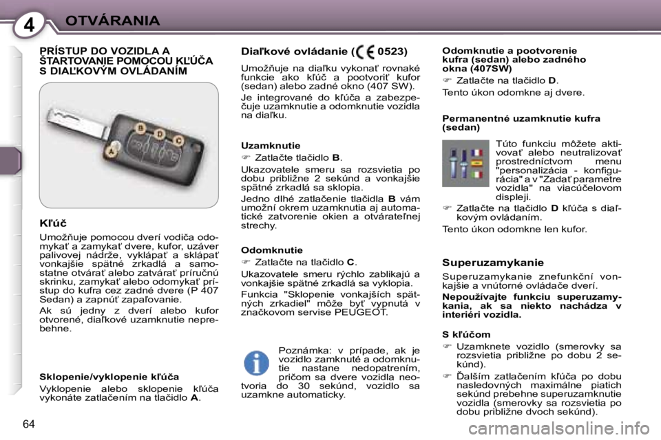 Peugeot 407 2006  Užívateľská príručka (in Slovak) �4�O�T�V�Á�R�A�N�I�A
�6�4
�S�u�p�e�r�u�z�a�m�y�k�a�n�i�e 
�S�u�p�e�r�u�z�a�m�y�k�a�n�i�e�  �z�n�e�f�u�n�k�č�n�í�  �v�o�n�- 
�k�a�j�š�i�e� �a� �v�n�ú�t�o�r�n�é� �o�v�l�á�d�a�č�e� �d�v�e�r�í�. 