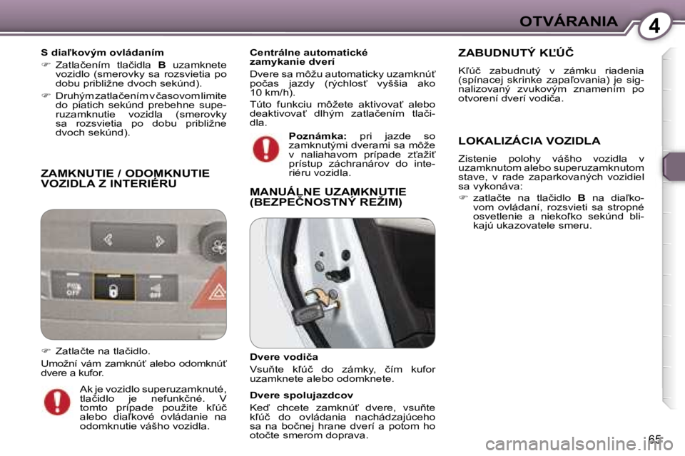 Peugeot 407 2006  Užívateľská príručka (in Slovak) �4�O�T�V�Á�R�A�N�I�A
�6�5
�Z�A�M�K�N�U�T�I�E� �/� �O�D�O�M�K�N�U�T�I�E�  
�V�O�Z�I�D�L�A� �Z� �I�N�T�E�R�I�É�R�U
�S� �d�i�a-�k�o�v�ý�m� �o�v�l�á�d�a�n�í�m 
��  �Z�a�t�l�a�č�e�n�í�m�  �t�l�a