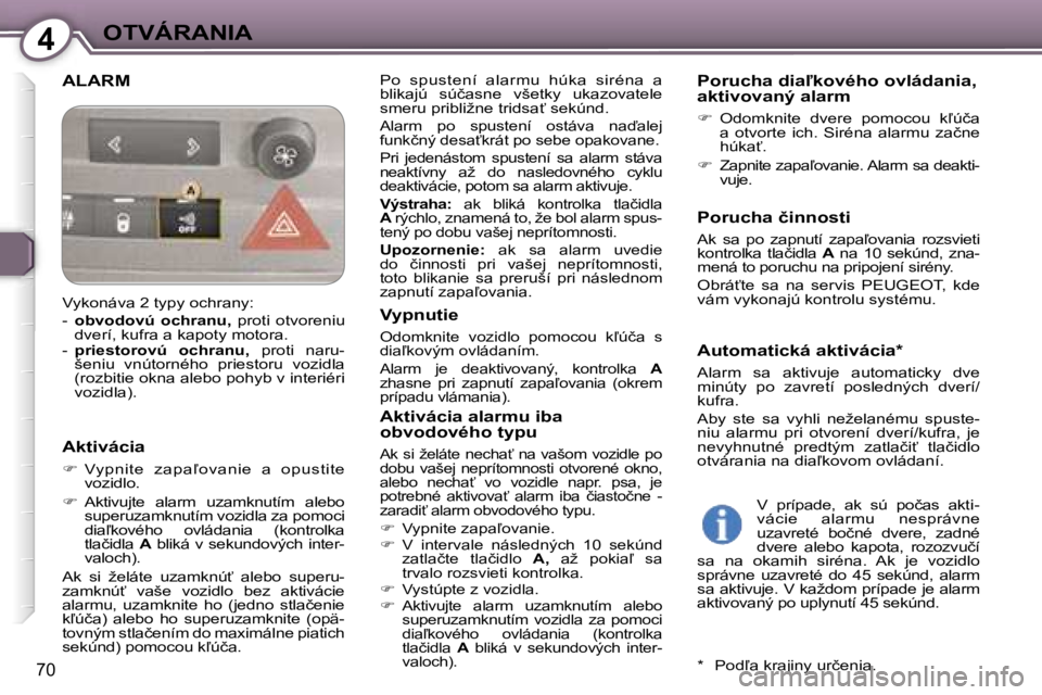 Peugeot 407 2006  Užívateľská príručka (in Slovak) �4�O�T�V�Á�R�A�N�I�A
�7�0
�A�L�A�R�M�P�o�  �s�p�u�s�t�e�n�í�  �a�l�a�r�m�u�  �h�ú�k�a�  �s�i�r�é�n�a�  �a�  
�b�l�i�k�a�j�ú�  �s�ú�č�a�s�n�e�  �v�š�e�t�k�y�  �u�k�a�z�o�v�a�t�e�l�e� 
�s�m�e�r�