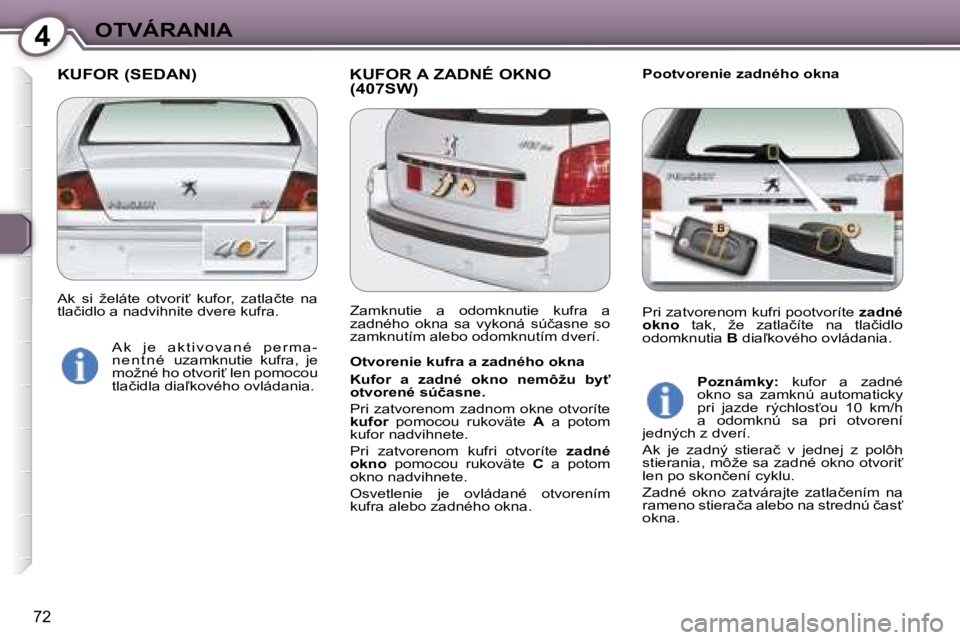 Peugeot 407 2006  Užívateľská príručka (in Slovak) �4�O�T�V�Á�R�A�N�I�A
�7�2
�K�U�F�O�R� �(�S�E�D�A�N�) �K�U�F�O�R� �A� �Z�A�D�N�É� �O�K�N�O� �(�4�0�7�S�W�)�P�o�o�t�v�o�r�e�n�i�e� �z�a�d�n�é�h�o� �o�k�n�a
�O�t�v�o�r�e�n�i�e� �k�u�f�r�a� �a� �z�a�d�
