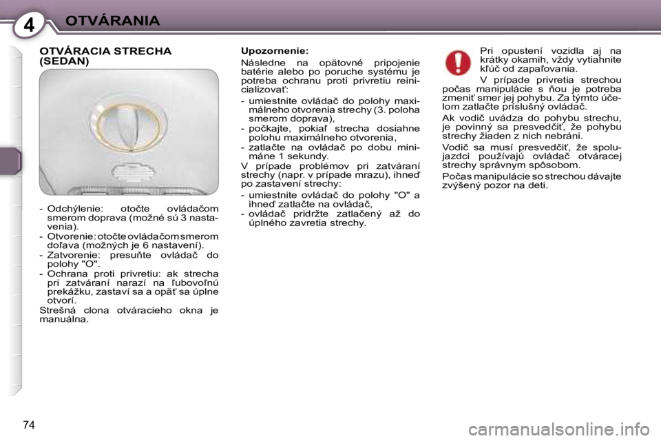 Peugeot 407 2006  Užívateľská príručka (in Slovak) �4�O�T�V�Á�R�A�N�I�A
�7�4
�U�p�o�z�o�r�n�e�n�i�e�: 
�N�á�s�l�e�d�n�e�  �n�a�  �o�p�ä�t�o�v�n�é�  �p�r�i�p�o�j�e�n�i�e�  
�b�a�t�é�r�i�e�  �a�l�e�b�o�  �p�o�  �p�o�r�u�c�h�e�  �s�y�s�t�é�m�u�  �j