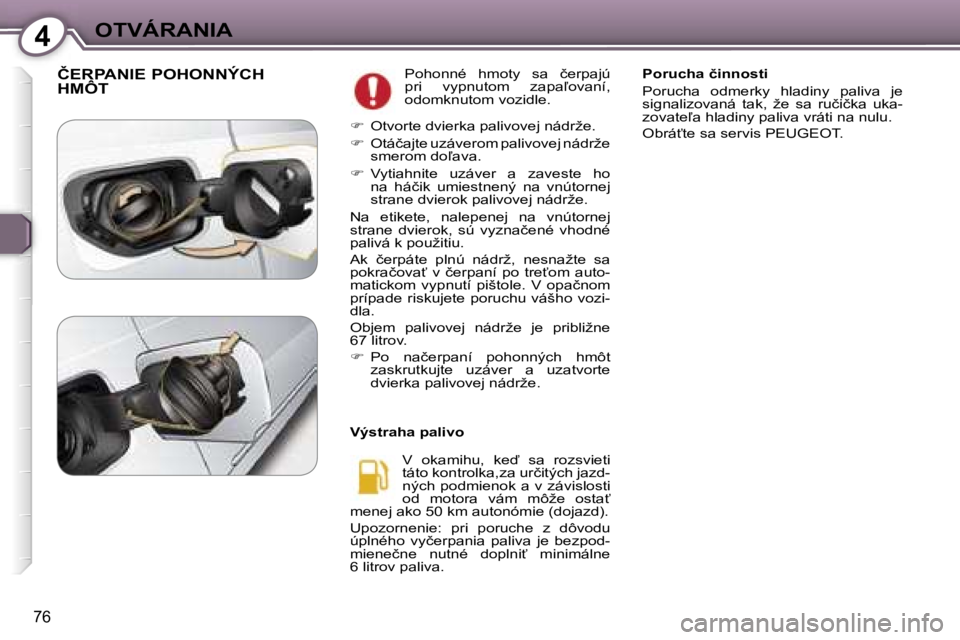 Peugeot 407 2006  Užívateľská príručka (in Slovak) �4�O�T�V�Á�R�A�N�I�A
�7�6
�Č�E�R�P�A�N�I�E� �P�O�H�O�N�N�Ý�C�H�  
�H�M�Ô�T�P�o�h�o�n�n�é�  �h�m�o�t�y�  �s�a�  �č�e�r�p�a�j�ú�  
�p�r�i�  �v�y�p�n�u�t�o�m�  �z�a�p�a-�o�v�a�n�í�,� 
�o�d�o�m�k